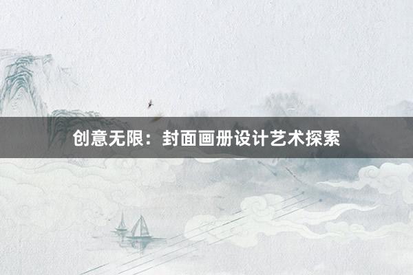 创意无限：封面画册设计艺术探索