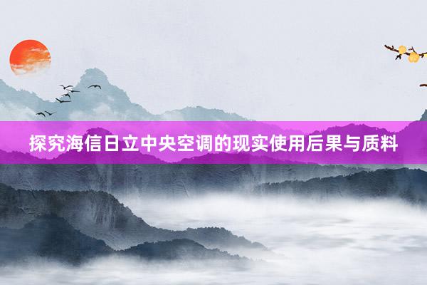 探究海信日立中央空调的现实使用后果与质料